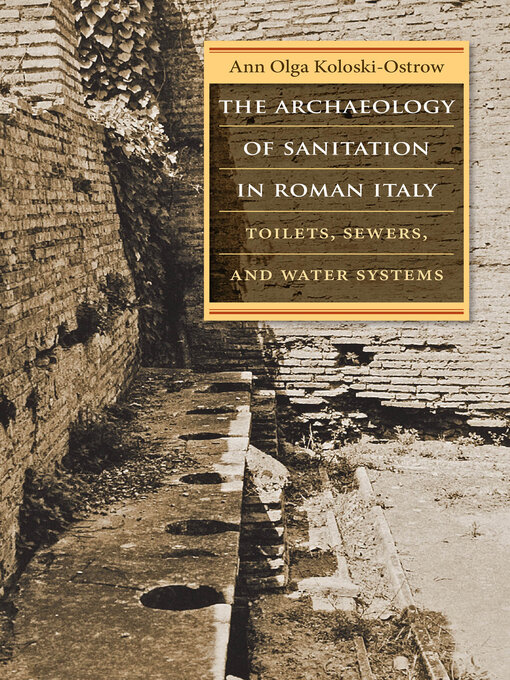 Title details for The Archaeology of Sanitation in Roman Italy by Ann Olga Koloski-Ostrow - Available